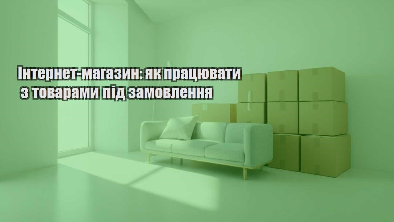 internet magazyn yak praczyuvaty z tovaramy pid zamovlennya