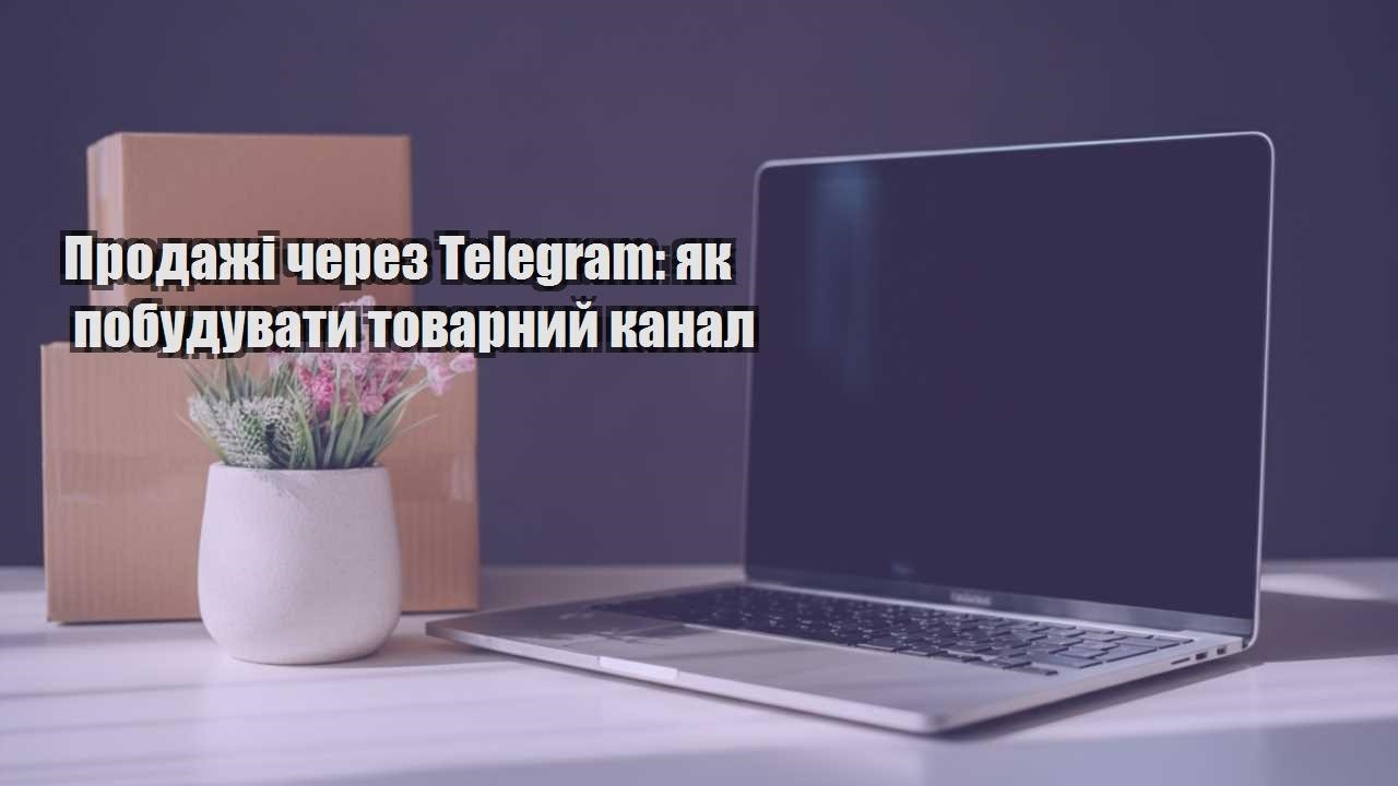 prodazhi cherez telegram yak pobuduvaty tovarnyj kanal